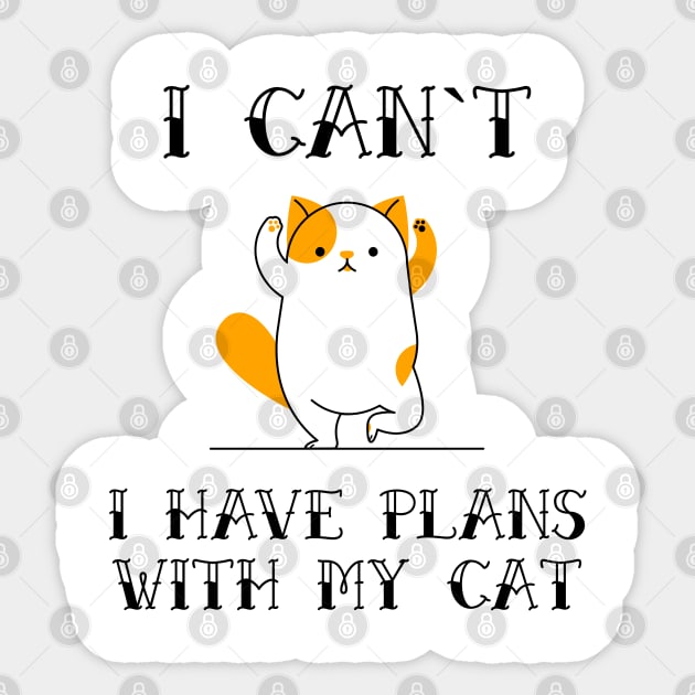 I Cant I Have Plans With My Cat Funny Sarcastic Animal Pet Quote for Feline Lovers Sticker by Naumovski